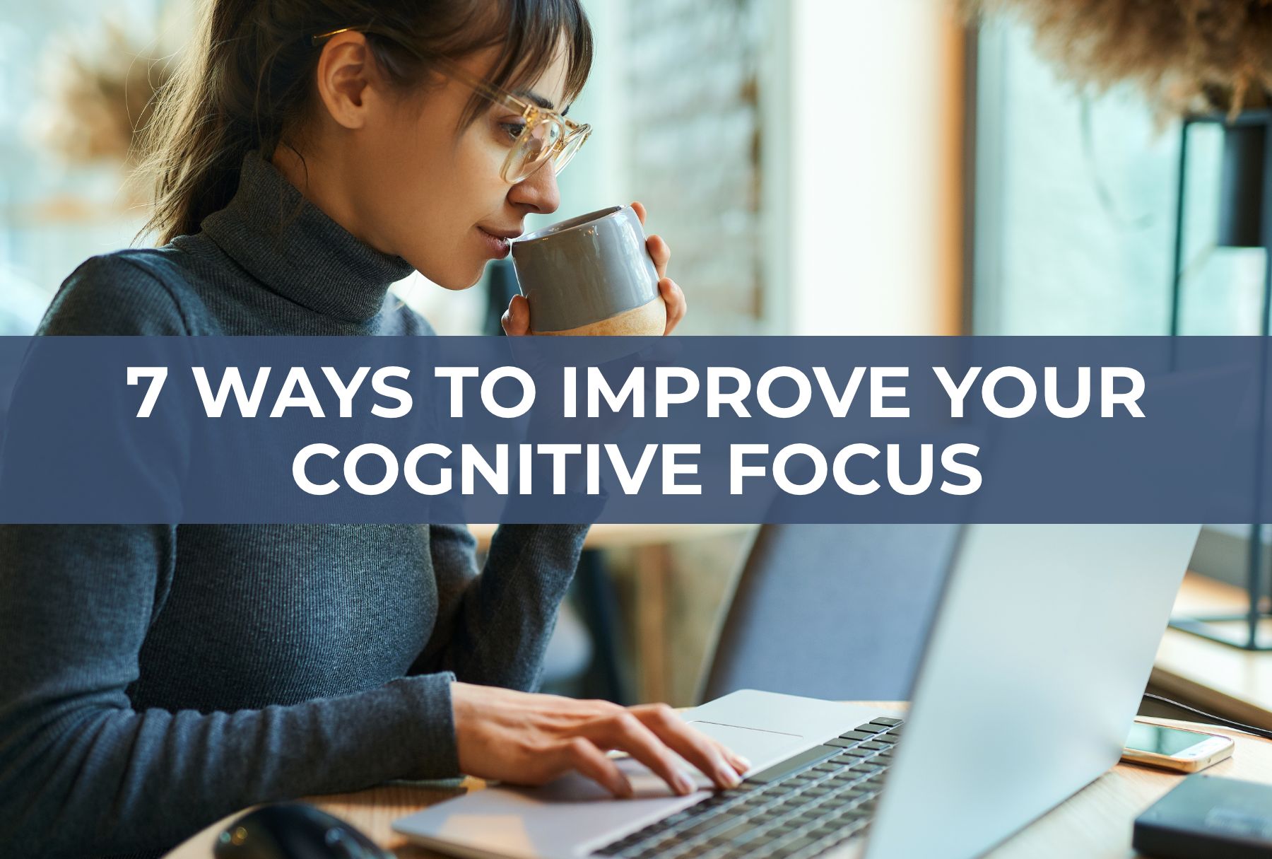 7 Ways to Improve your Cognitive Focus